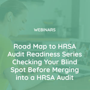 Road Map to HRSA Audit Readiness Series Checking Your Blind Spot Before Merging into a HRSA Audit