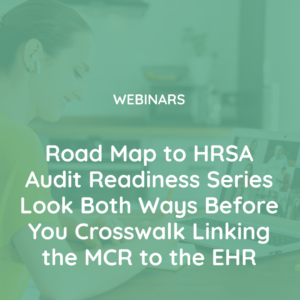 Road Map to HRSA Audit Readiness Series Look Both Ways Before You Crosswalk Linking the MCR to the EHR