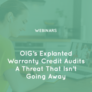 OIG’s Explanted Warranty Credit Audits A Threat That Isn’t Going Away