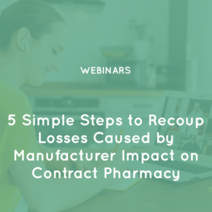 5 Simple Steps to Recoup Losses Caused by Manufacturer Impact on Contract Pharmacy