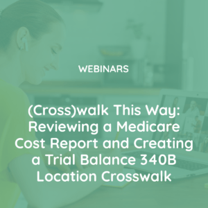 (Cross)walk This Way Reviewing a Medicare Cost Report and Creating a Trial Balance 340B Location Crosswalk