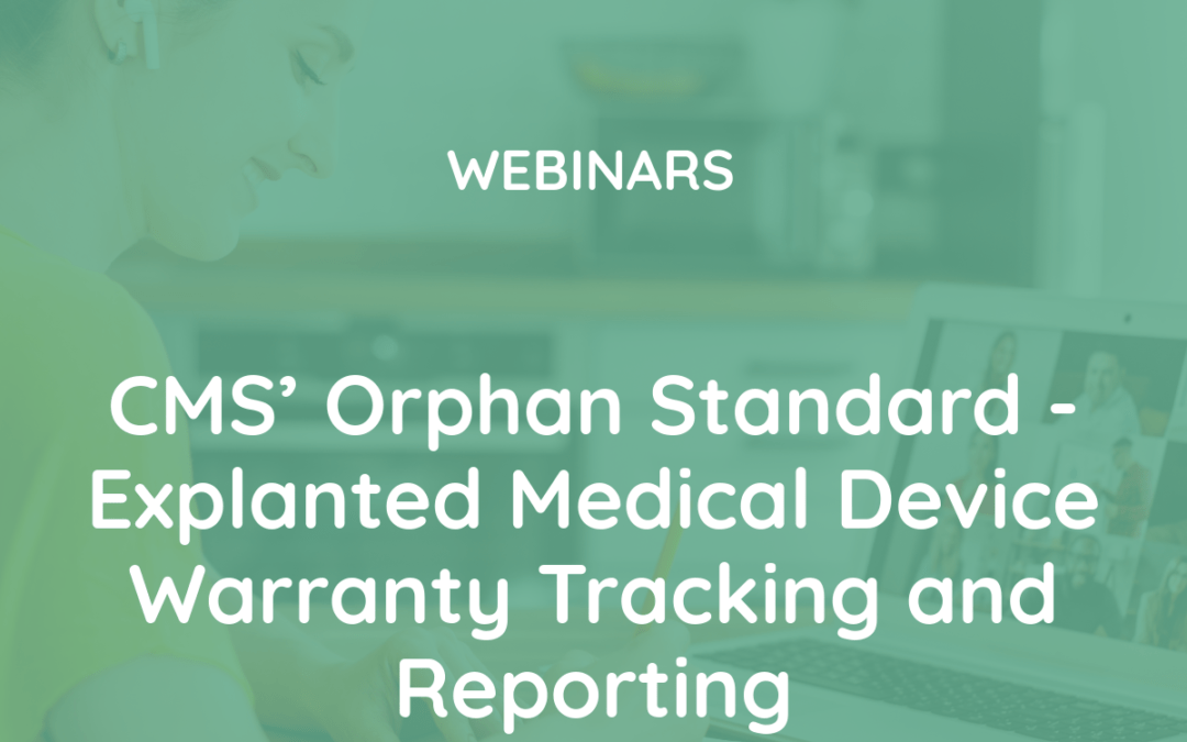 CMS’ Orphan Standard – Explanted Medical Device Warranty Tracking and Reporting