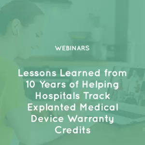 Lessons-Learned-from-10-Years-of-Helping-Hospitals-Track-Explanted-Medical-Device-Warranty-Credits