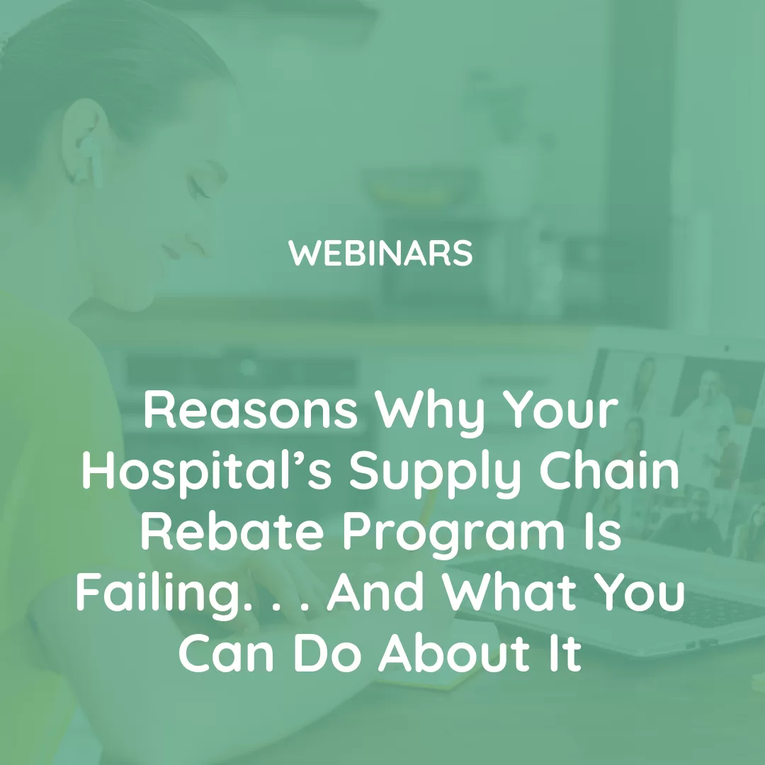 Reasons Why Your Hospital’s Supply Chain Rebate Program Is Failing… And What You Can Do About It