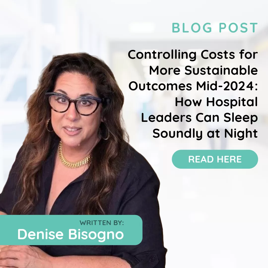 Controlling Costs for More Sustainable Outcomes Mid-2024: How Hospital Leaders Can Sleep Soundly at Night